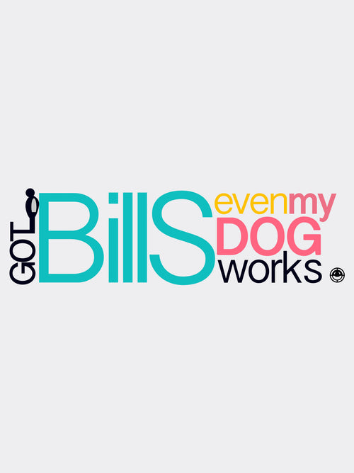 Got Bills Even my Dog Works Tee